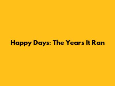 Happy Days: The Years It Ran