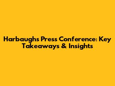 Harbaugh's Press Conference: Key Takeaways & Insights