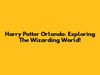 Harry Potter Orlando: Exploring The Wizarding World!