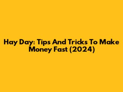 Hay Day: Tips And Tricks To Make Money Fast (2024)