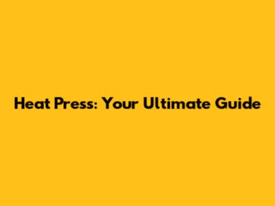 Heat Press: Your Ultimate Guide
