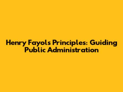 Henry Fayol's Principles: Guiding Public Administration