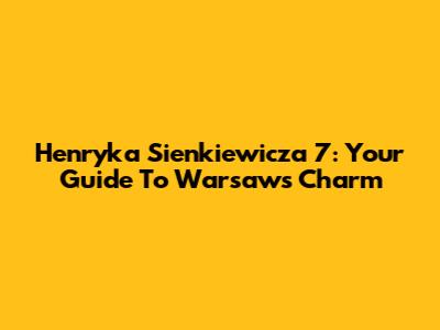Henryka Sienkiewicza 7: Your Guide To Warsaw's Charm