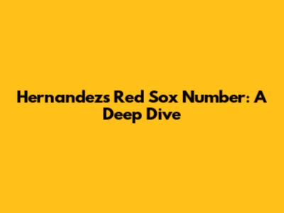 Hernandez's Red Sox Number: A Deep Dive