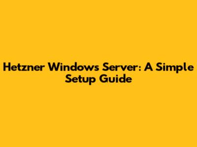 Hetzner Windows Server: A Simple Setup Guide