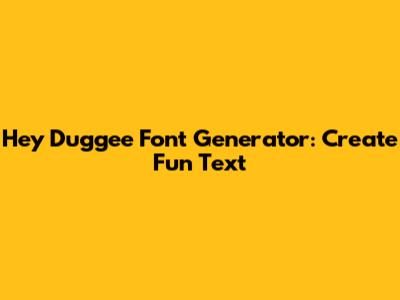 Hey Duggee Font Generator: Create Fun Text