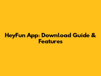 HeyFun App: Download Guide & Features