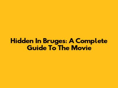 Hidden In Bruges: A Complete Guide To The Movie