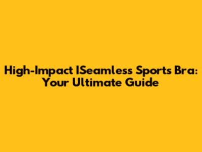 High-Impact ISeamless Sports Bra: Your Ultimate Guide