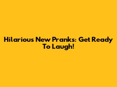 Hilarious New Pranks: Get Ready To Laugh!