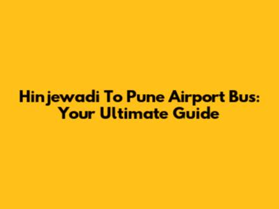 Hinjewadi To Pune Airport Bus: Your Ultimate Guide