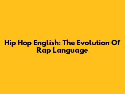 Hip Hop English: The Evolution Of Rap Language