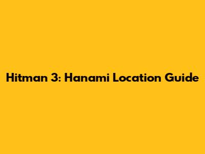 Hitman 3: Hanami Location Guide