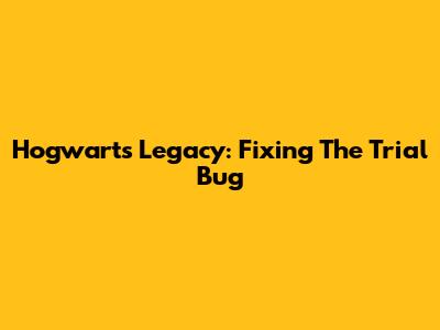 Hogwarts Legacy: Fixing The Trial Bug