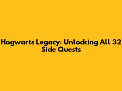 Hogwarts Legacy: Unlocking All 32 Side Quests