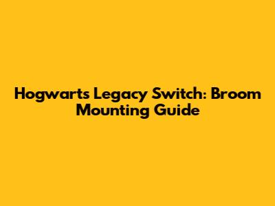 Hogwarts Legacy Switch: Broom Mounting Guide