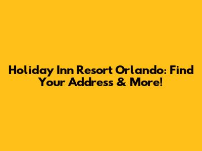 Holiday Inn Resort Orlando: Find Your Address & More!
