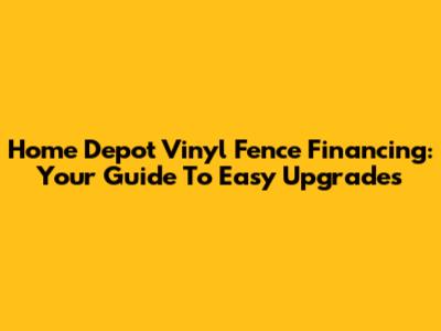 Home Depot Vinyl Fence Financing: Your Guide To Easy Upgrades