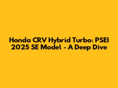 Honda CRV Hybrid Turbo: PSEI 2025 SE Model - A Deep Dive
