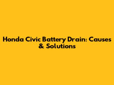 Honda Civic Battery Drain: Causes & Solutions
