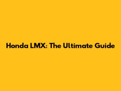 Honda LMX: The Ultimate Guide