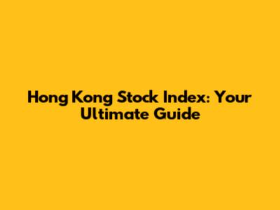 Hong Kong Stock Index: Your Ultimate Guide