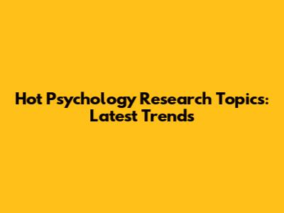 Hot Psychology Research Topics: Latest Trends