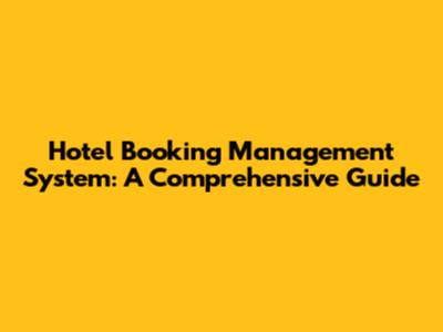 Hotel Booking Management System: A Comprehensive Guide