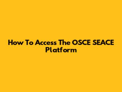 How To Access The OSCE SEACE Platform