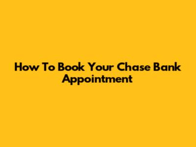 How To Book Your Chase Bank Appointment