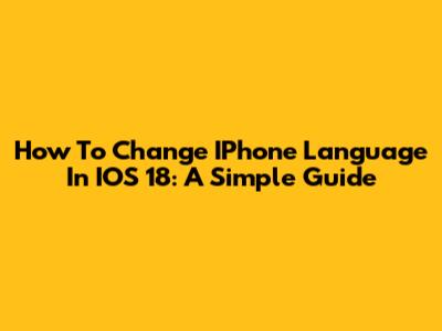 How To Change IPhone Language In IOS 18: A Simple Guide