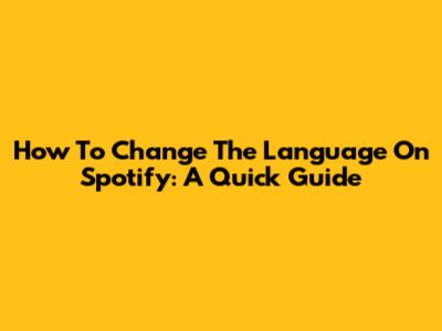 How To Change The Language On Spotify: A Quick Guide