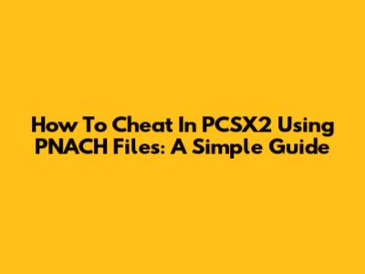 How To Cheat In PCSX2 Using PNACH Files: A Simple Guide
