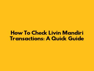 How To Check Livin' Mandiri Transactions: A Quick Guide