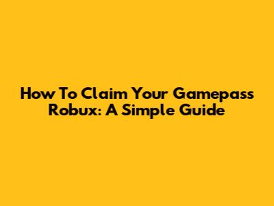 How To Claim Your Gamepass Robux: A Simple Guide