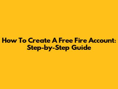 How To Create A Free Fire Account: Step-by-Step Guide