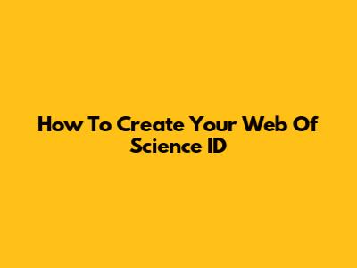 How To Create Your Web Of Science ID