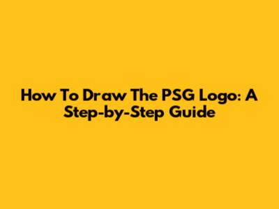 How To Draw The PSG Logo: A Step-by-Step Guide