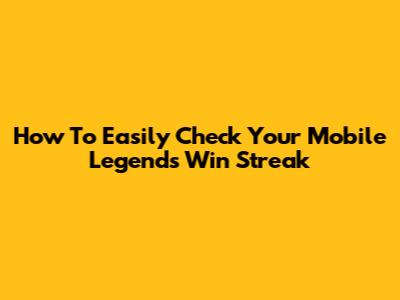 How To Easily Check Your Mobile Legends Win Streak