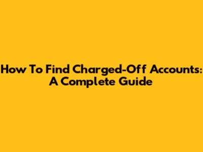 How To Find Charged-Off Accounts: A Complete Guide