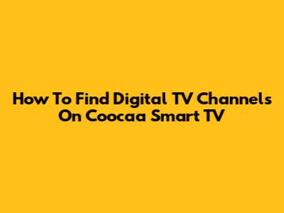 How To Find Digital TV Channels On Coocaa Smart TV