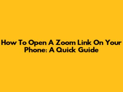 How To Open A Zoom Link On Your Phone: A Quick Guide