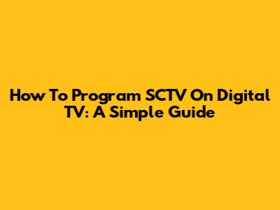 How To Program SCTV On Digital TV: A Simple Guide