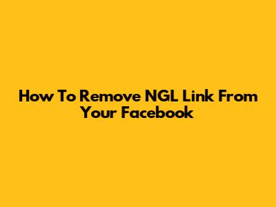 How To Remove NGL Link From Your Facebook
