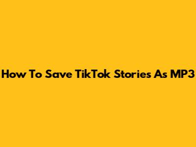 How To Save TikTok Stories As MP3