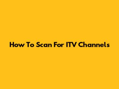 How To Scan For ITV Channels