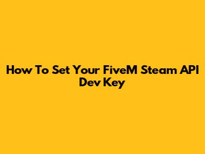 How To Set Your FiveM Steam API Dev Key