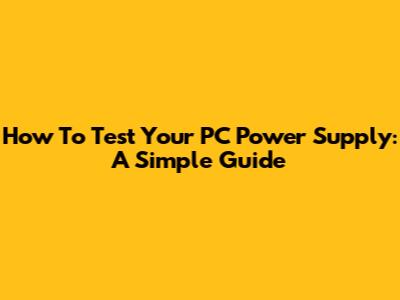 How To Test Your PC Power Supply: A Simple Guide