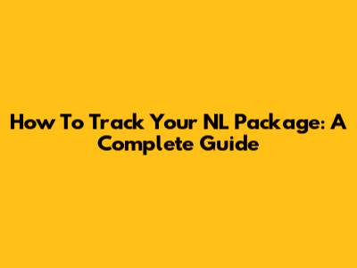How To Track Your NL Package: A Complete Guide