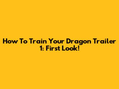 How To Train Your Dragon Trailer 1: First Look!